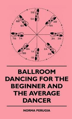Ballroom Dancing For The Beginner And The Average Dancer - Norma Perugia - cover