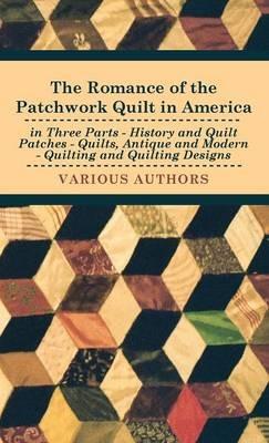 The Romance Of The Patchwork Quilt In America In Three Parts - History And Quilt Patches - Quilts, Antique And Modern - Quilting And Quilting Designs - various - cover