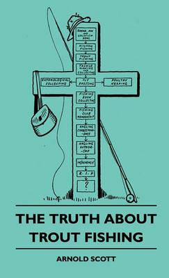 The Truth About Trout Fishing - Arnold Scott - cover