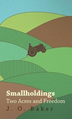 Smallholdings - Two Acres And Freedom - J. Baker - cover