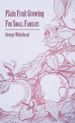 Plain Fruit Growing - For Small Families - George Whitehead - cover