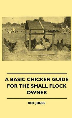 A Basic Chicken Guide For The Small Flock Owner - Roy Jones - cover