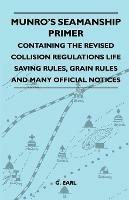 Munro's Seamanship Primer - Containing The Revised Collision Regulations Life Saving Rules, Grain Rules And Many Official Notices - G. Earl - cover