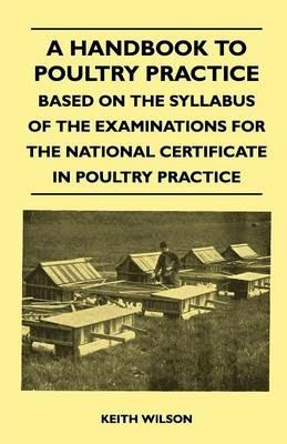 A Handbook To Poultry Practice - Based On The Syllabus Of The Examinations For The National Certificate In Poultry Practice - Keith Wilson - cover