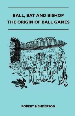 Ball, Bat And Bishop - The Origin Of Ball Games - Robert Henderson - cover