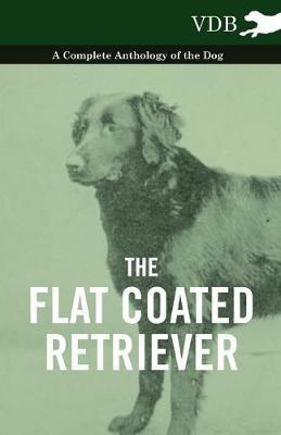 The Flat Coated Retriever - A Complete Anthology of the Dog - Various - cover