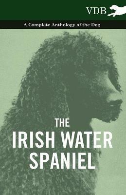 The Irish Water Spaniel - A Complete Anthology of the Dog - Various - cover