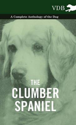 The Clumber Spaniel - A Complete Anthology of the Dog - - Various - cover