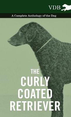 The Curly Coated Retriever - A Complete Anthology of the Dog - - Various - cover