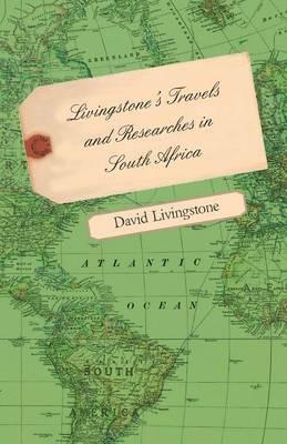 Livingstone's Travels And Researches In South Africa - Including A Sketch Of Sixteen Years' Residence In The Interior Of Africa And A Journey From The Cape Of Good Hope To Loanda On The West Coast, Thence Across The Continent, Down The River Zambesi, To - David Livingstone - cover