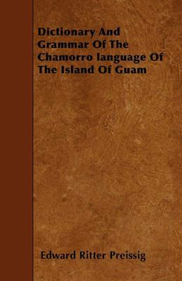 Dictionary And Grammar Of The Chamorro Language Of The Island Of Guam - Edward Ritter Preissig - cover