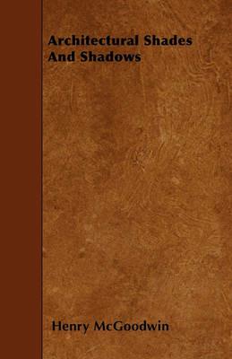 Architectural Shades And Shadows - Henry McGoodwin - cover