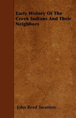 Early History Of The Creek Indians And Their Neighbors - John Reed Swanton - cover