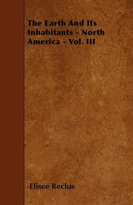 The Earth And Its Inhabitants - North America - Vol. III - Elisee Reclus - cover