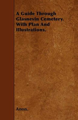 A Guide Through Glasnevin Cemetery. With Plan And Illustrations. - Anon. - cover