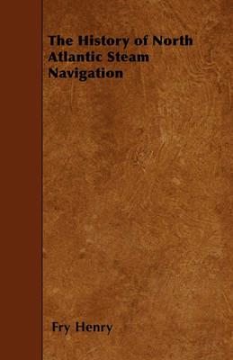 The History of North Atlantic Steam Navigation - Fry Henry - cover