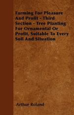 Farming For Pleasure And Profit - Third Section - Tree Planting For Ornamental Or Profit, Suitable To Every Soil And Situation