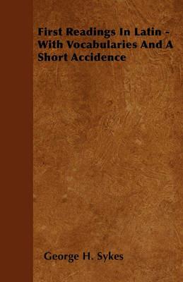 First Readings In Latin - With Vocabularies And A Short Accidence - George H. Sykes - cover
