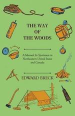 The Way Of The Woods - A Manual For Sportsmen In Northeastern United States And Canada