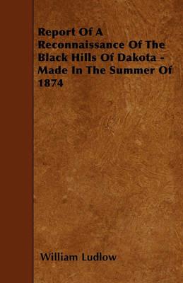 Report Of A Reconnaissance Of The Black Hills Of Dakota - Made In The Summer Of 1874 - William Ludlow - cover