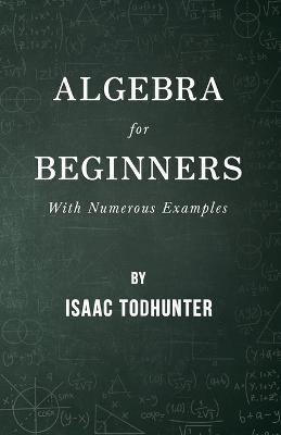 Algebra For Beginners - With Numerous Examples - Isaac Todhunter - cover