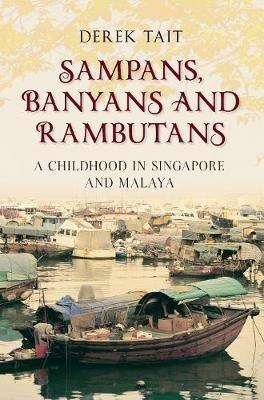 Sampans, Banyans and Rambutans: A Childhood in Singapore and Malaya - Derek Tait - cover