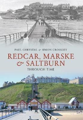 Redcar, Marske & Saltburn Through Time - Paul Chrystal,Simon Crossley - cover