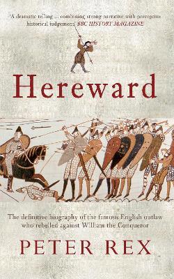 Hereward: The Definitive Biography of the Famous English Outlaw Who Rebelled Against William the Conqueror - Peter Rex - cover