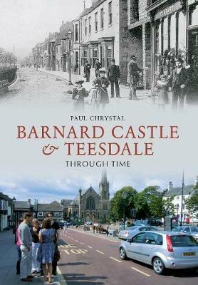 Barnard Castle & Teesdale Through Time - Paul Chrystal - cover