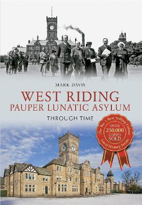 West Riding Pauper Lunatic Asylum Through Time - Mark Davis - cover