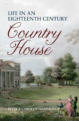 Life in an Eighteenth Century Country House - Carolyn & Peter Hammond - cover