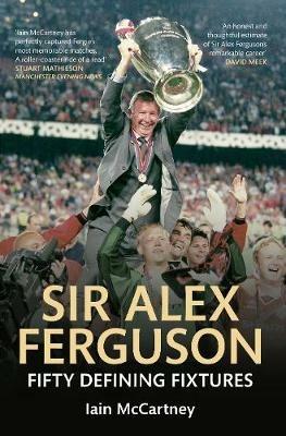 Sir Alex Ferguson Fifty Defining Fixtures - Iain McCartney - cover
