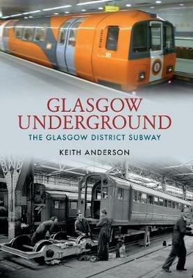 Glasgow Underground: The Glasgow District Subway - Keith Anderson - cover