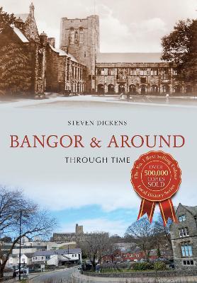 Bangor & Around Through Time - Steven Dickens - cover