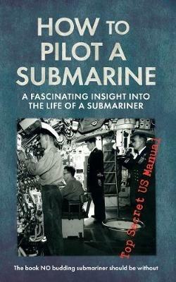 How to Pilot a Submarine: The Second World War Manual - United States Navy - cover