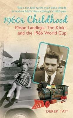 1960s Childhood: Moon Landings, The Kinks and the 1966 World Cup - Derek Tait - cover