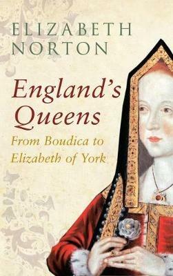 England's Queens From Boudica to Elizabeth of York - Elizabeth Norton - cover