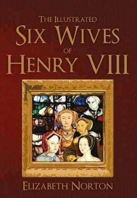 The Illustrated Six Wives of Henry VIII - Elizabeth Norton - cover
