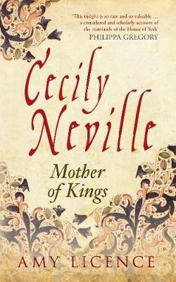 Cecily Neville: Mother of Kings - Amy Licence - cover