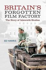 Britain's Forgotten Film Factory: The Story of Isleworth Studios