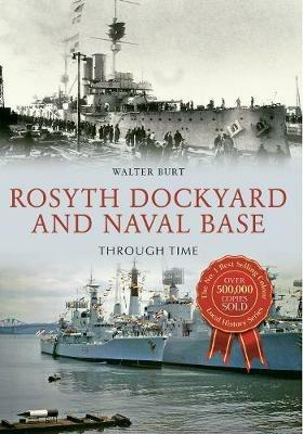 Rosyth Dockyard and Naval Base Through Time - Walter Burt - cover