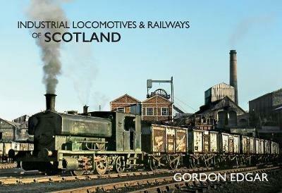 Industrial Locomotives & Railways of Scotland - Gordon Edgar - cover