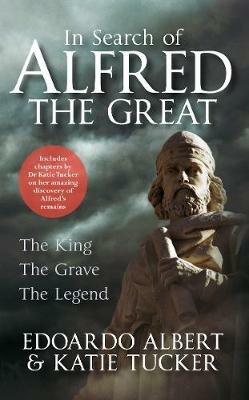 In Search of Alfred the Great: The King, The Grave, The Legend - Edoardo Albert,Katie Tucker - cover