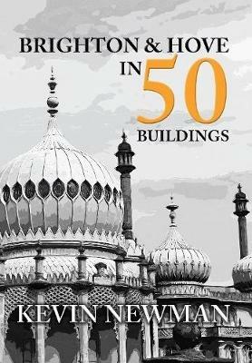 Brighton & Hove in 50 Buildings - Kevin Newman - cover