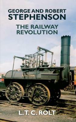 George and Robert Stephenson: The Railway Revolution - L. T. C. Rolt - cover