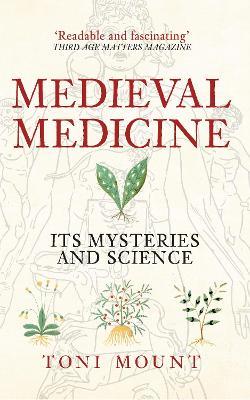 Medieval Medicine: Its Mysteries and Science - Toni Mount - cover