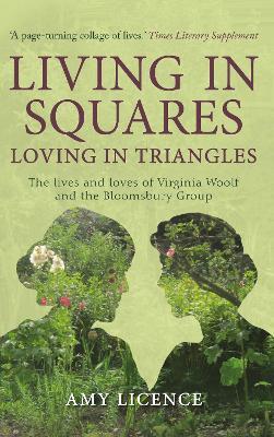 Living in Squares, Loving in Triangles: The Lives and Loves of Viginia Woolf and the Bloomsbury Group - Amy Licence - cover