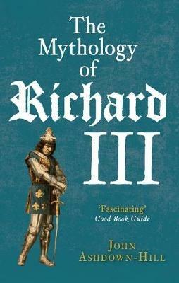 The Mythology of Richard III - John Ashdown-Hill - cover