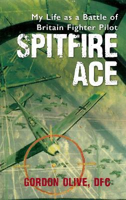 Spitfire Ace: My Life as a Battle of Britain Fighter Pilot - Gordon Olive - cover