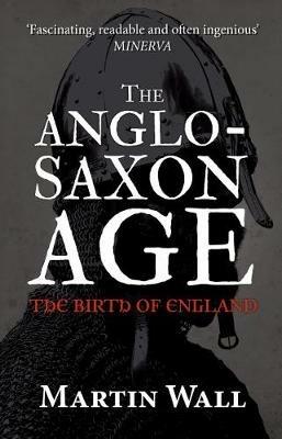 The Anglo-Saxon Age: The Birth of England - Martin Wall - cover